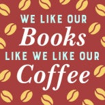 We Like Our Books Like We Like Our Coffee