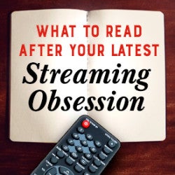 What to Read After Your Latest Streaming Obsession